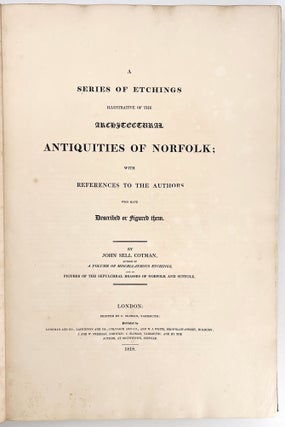 Antiquities of Norfolk; A Series of Etchings Illustrative of the Architectural Antiquities of Norfolk, with References to the Authors who have Described or Figured them.