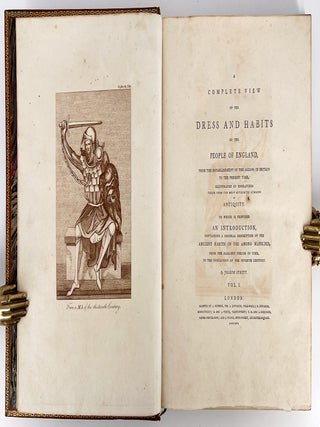 A Complete View of the Dress and Habits of the People of England; from the establishment of the Saxons in Britain to the present time, illustrated by engravings taken from the most authentic remains of Antiquity.