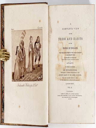 A Complete View of the Dress and Habits of the People of England; from the establishment of the Saxons in Britain to the present time, illustrated by engravings taken from the most authentic remains of Antiquity.