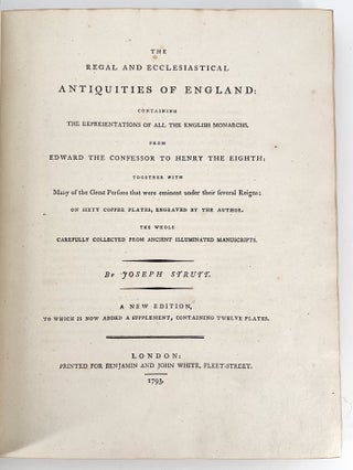 The Regal and Ecclesiastical Antiquities of England; From Edward the Confessor to Henry the Eighth; Together with Many of the Great Persons that were eminent under their several Reigns; on Sixty Copper Plates, Engraved by the Author. The Whole Carefully Collected from Ancient Illuminated Manuscripts | A new edition, to which is now added a supplement, containing 12 plates.