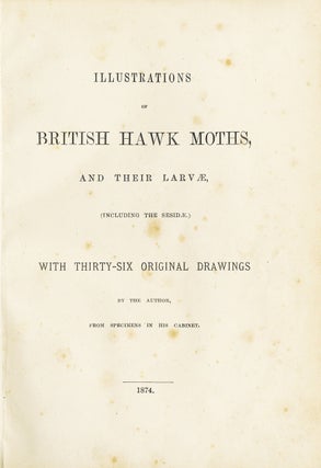 Illustrations of British Hawk Moths and their Larvae (including the Sesidae); with thirty-six original drawings by the author, from specimens in his cabinet