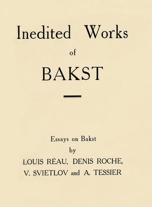Inedited Works of Bakst; Essays on Bakst by Louis Reau, Denis Roche, V. Svietlov and A. Tessier