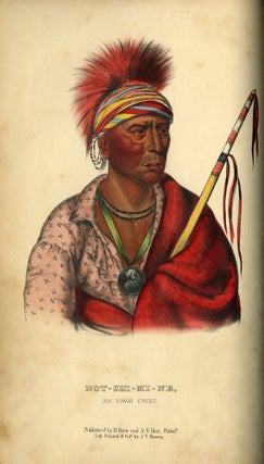 History of the Indian Tribes of North America; With Biographical Sketches and Anecdotes of the Principal Chiefs, Embellished with One Hundred and Twenty Portraits, from the Indian Gallery in the Department of War at Washington. By Thomas L. McKenney, Late of the Indian Department, Washington, and James Hall, Esq. of Cincinnati. In Three Volumes.