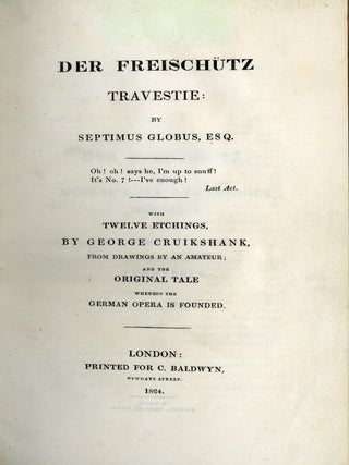 Der Freischütz Travestie. By Septimus Globus.; With twelve etchings by George Cruikshank, from drawings by an amateur; and the original tale whereon the German opera is founded.
